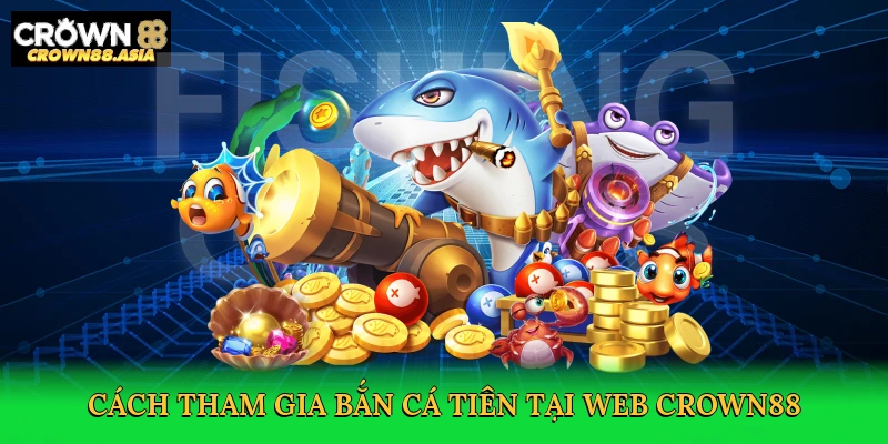 cach-tham-gia-ban-ca-tien-tai-web-crown88-3