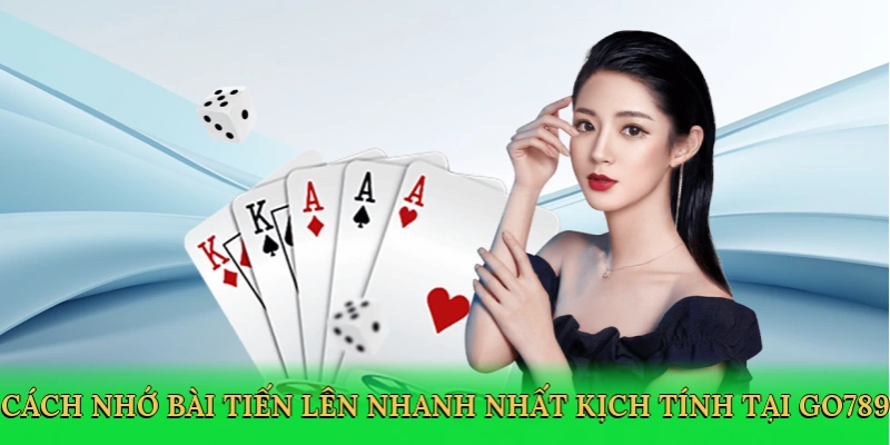 Cách Nhớ Bài Tiến Lên Nhanh Nhất – Bí Quyết Thắng Lớn Cùng Go789