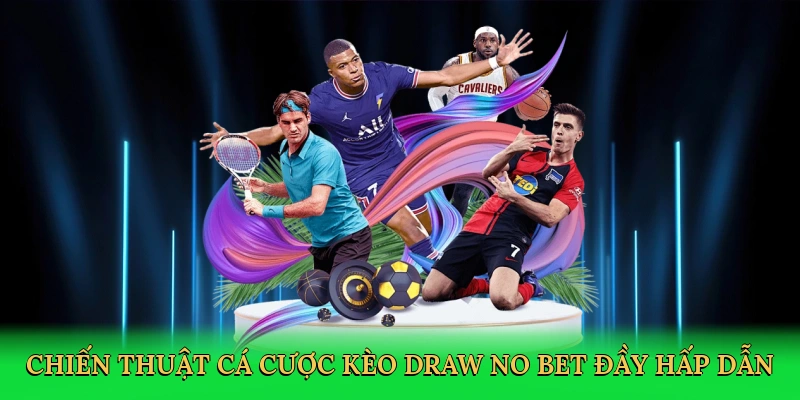 Chiến thuật cá cược kèo Draw No Bet đầy hấp dẫn