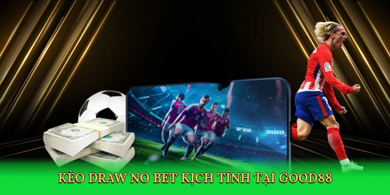 Kèo Draw No Bet kịch tính tại Good88