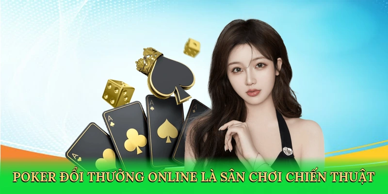 Poker đổi thưởng online là sân chơi chiến thuật đỉnh cao