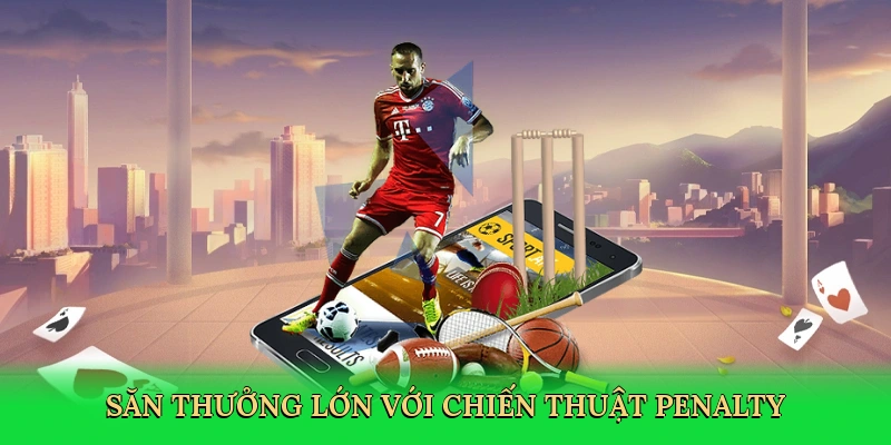 Săn thưởng lớn với chiến thuật penalty