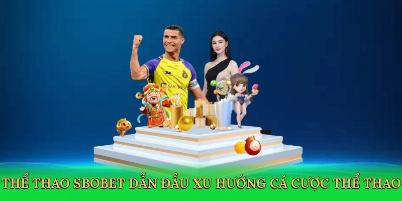 Thể thao Sbobet dẫn đầu xu hướng cá cược thể thao