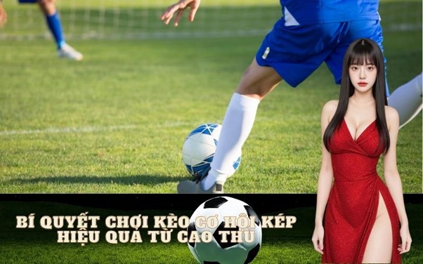 Bí Quyết Chơi Kèo Cơ Hội Kép Hiệu Quả Từ Cao Thủ
