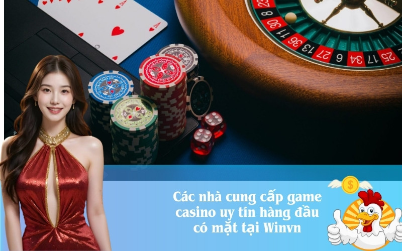 Các nhà cung cấp game casino uy tín hàng đầu có mặt tại Winvn