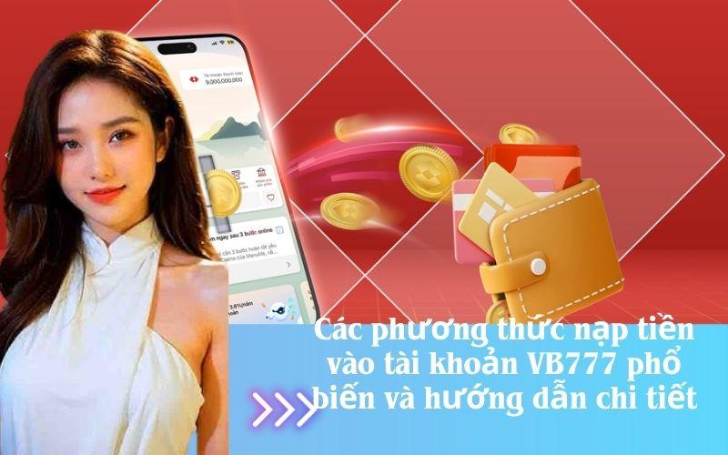 Các phương thức nạp tiền vào tài khoản VB777 phổ biến và hướng dẫn chi tiết