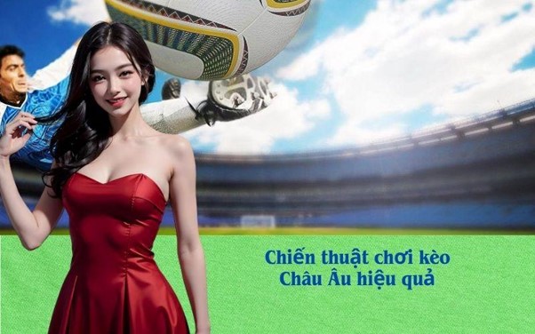 Kinh nghiệm chơi kèo Châu Âu hiệu quả từ chuyên gia