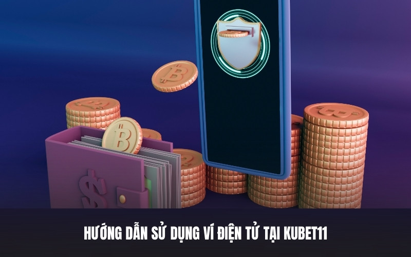 Hướng Dẫn Sử Dụng Ví Điện Tử Tại Kubet11