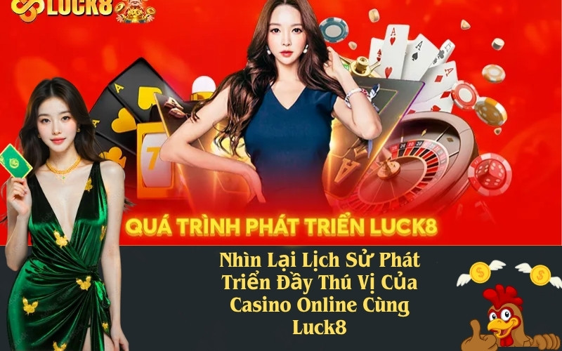 Nhìn Lại Lịch Sử Phát Triển Đầy Thú Vị Của Casino Online Cùng Luck8