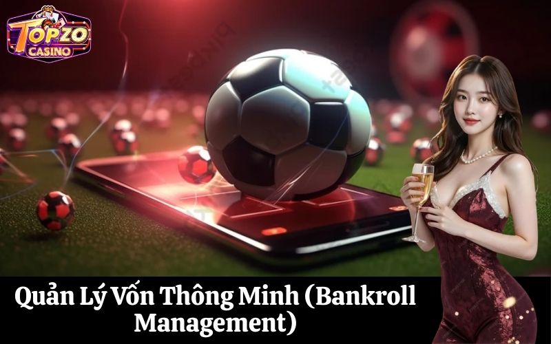 Quản Lý Vốn Thông Minh (Bankroll Management)
