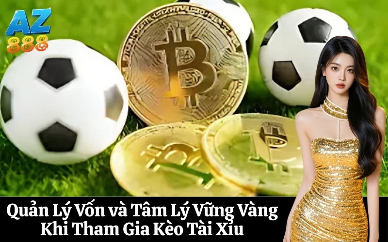 Quản Lý Vốn và Tâm Lý Vững Vàng Khi Tham Gia Kèo Tài Xỉu