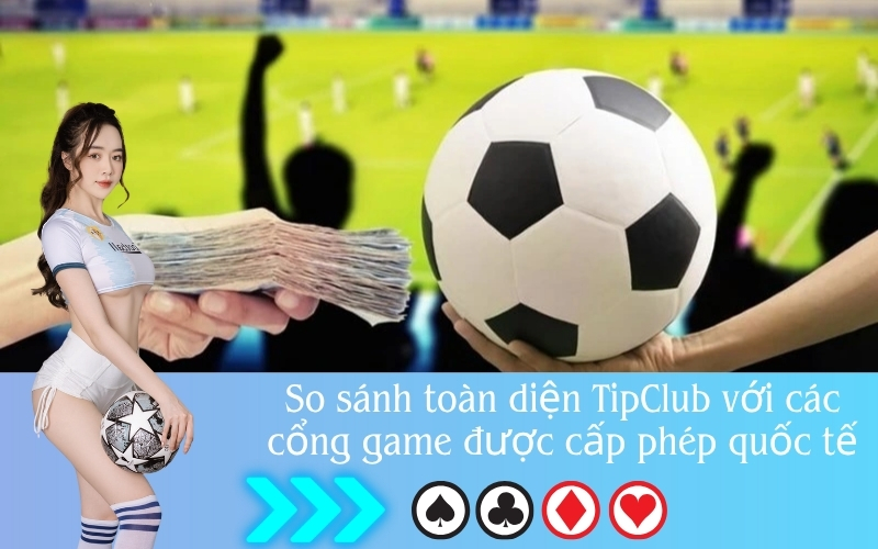 So sánh nhanh nhà cái uy tín TipClub với các cổng game khác