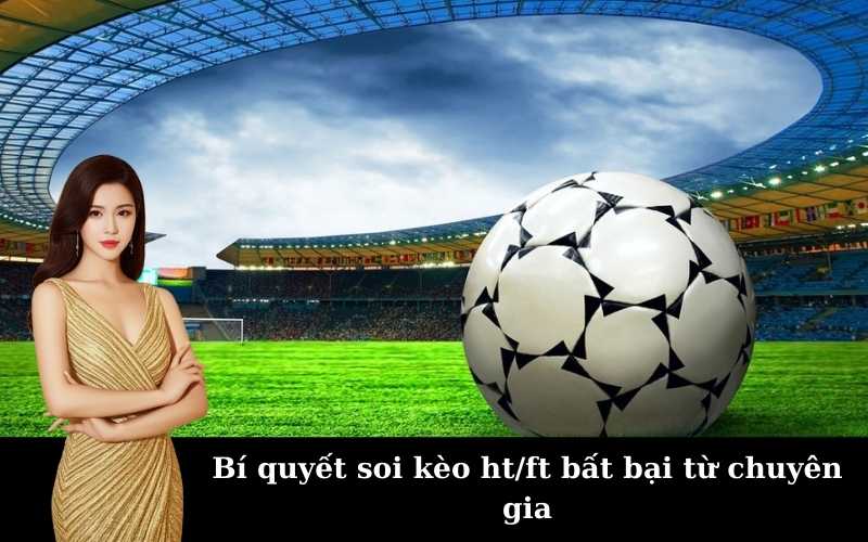 Bí quyết soi kèo ht/ft bất bại từ chuyên gia