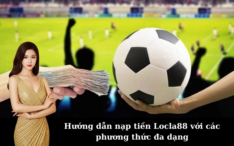 Hướng dẫn nạp tiền Locla88 với các phương thức đa dạng